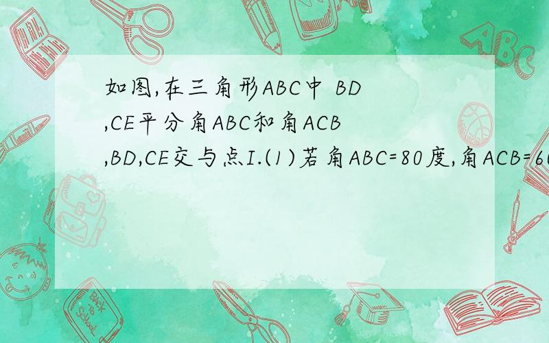 如图,在三角形ABC中 BD,CE平分角ABC和角ACB,BD,CE交与点I.(1)若角ABC=80度,角ACB=60度,试求角BIC的度数;(2)你能发现角BIC与角A的关系吗?