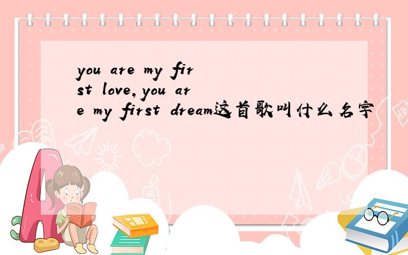 you are my first love,you are my first dream这首歌叫什么名字