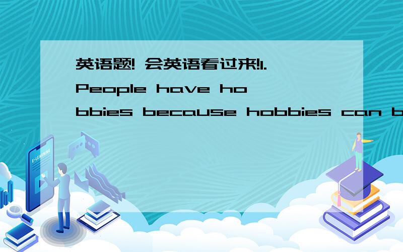 英语题! 会英语看过来!1.People have hobbies because hobbies can bring them knowledge  .对because hobbies  can bring them knowledg提问.-----------    ----------  people have hobbies ?2.In the past,he was a history teacher.(改为同义句