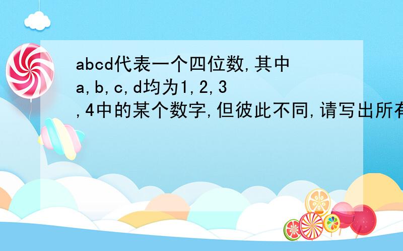 abcd代表一个四位数,其中a,b,c,d均为1,2,3,4中的某个数字,但彼此不同,请写出所有满足a>b,b>c,c>d的四位数abcd共有多少个,各是什么数?b>c改为b