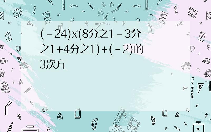 (-24)x(8分之1-3分之1+4分之1)+(-2)的3次方