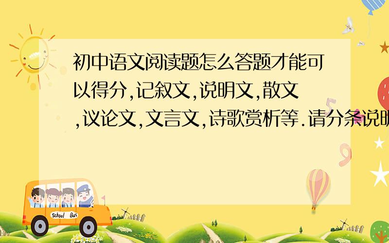 初中语文阅读题怎么答题才能可以得分,记叙文,说明文,散文,议论文,文言文,诗歌赏析等.请分条说明,