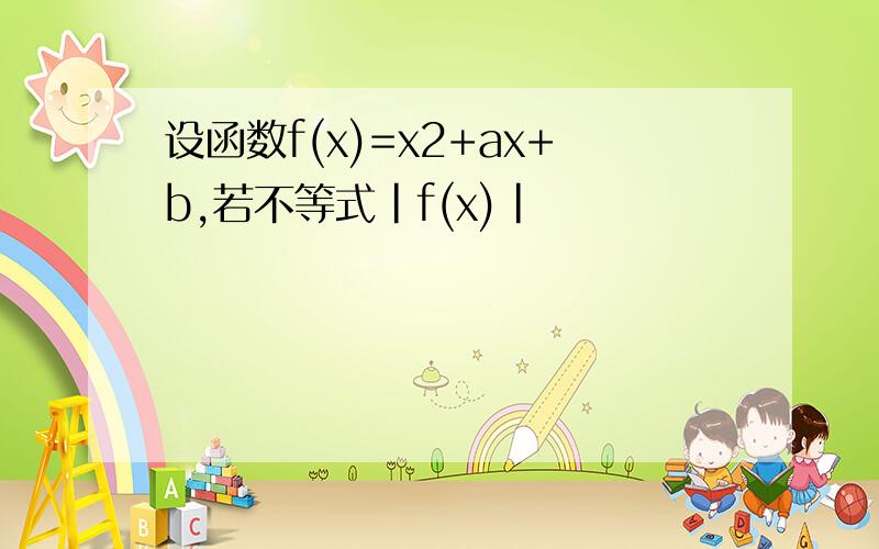 设函数f(x)=x2+ax+b,若不等式|f(x)|