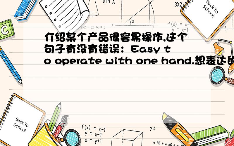 介绍某个产品很容易操作,这个句子有没有错误：Easy to operate with one hand.想表达的意思是这个产品便于单手操作。