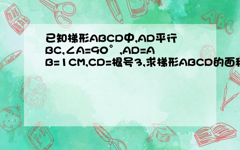 已知梯形ABCD中,AD平行BC,∠A=90°,AD=AB=1CM,CD=根号3,求梯形ABCD的面积,图就是直角梯形