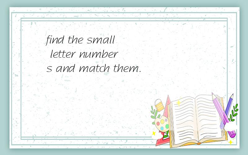 find the small letter numbers and match them.