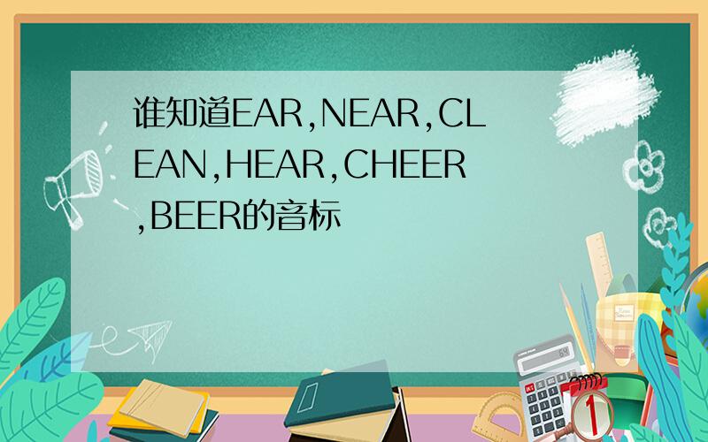 谁知道EAR,NEAR,CLEAN,HEAR,CHEER,BEER的音标