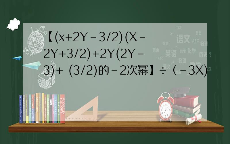 【(x+2Y-3/2)(X-2Y+3/2)+2Y(2Y-3)+ (3/2)的-2次幂】÷（-3X)