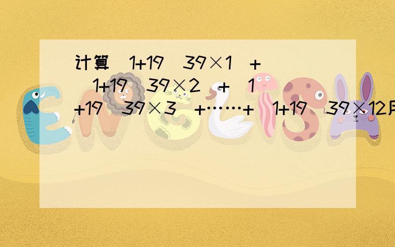 计算（1+19＼39×1）+（1+19＼39×2）+（1+19＼39×3）+……+（1+19＼39×12用简便方法计算,