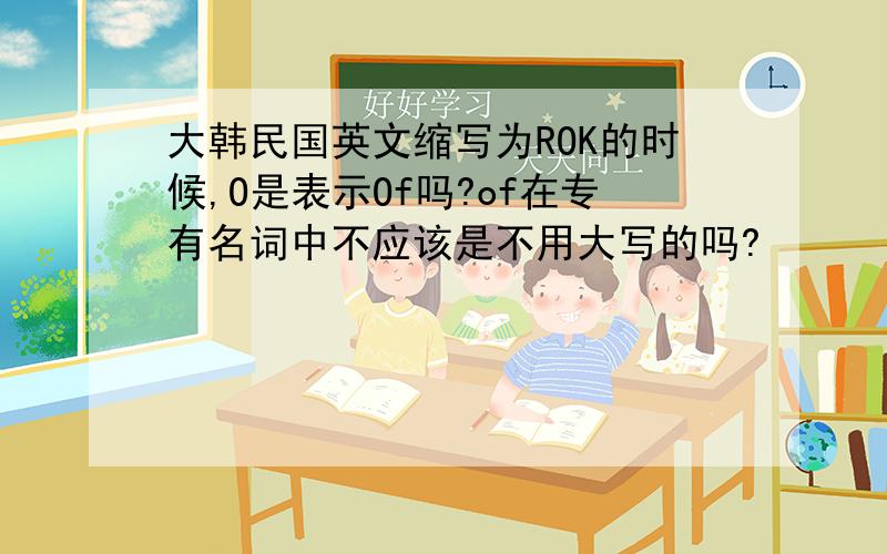 大韩民国英文缩写为ROK的时候,O是表示Of吗?of在专有名词中不应该是不用大写的吗?