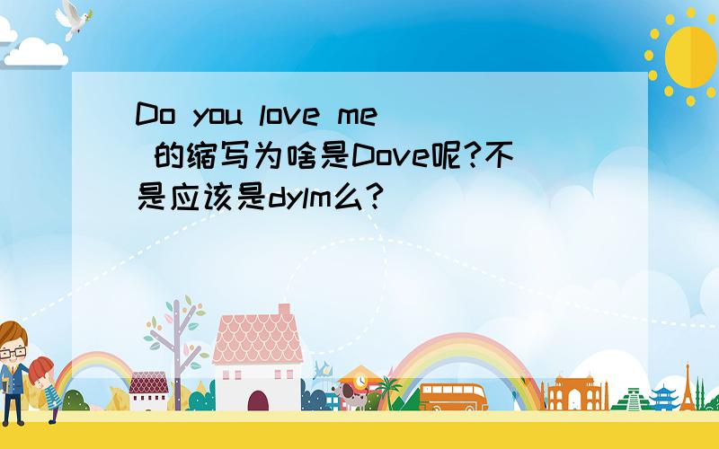 Do you love me 的缩写为啥是Dove呢?不是应该是dylm么?