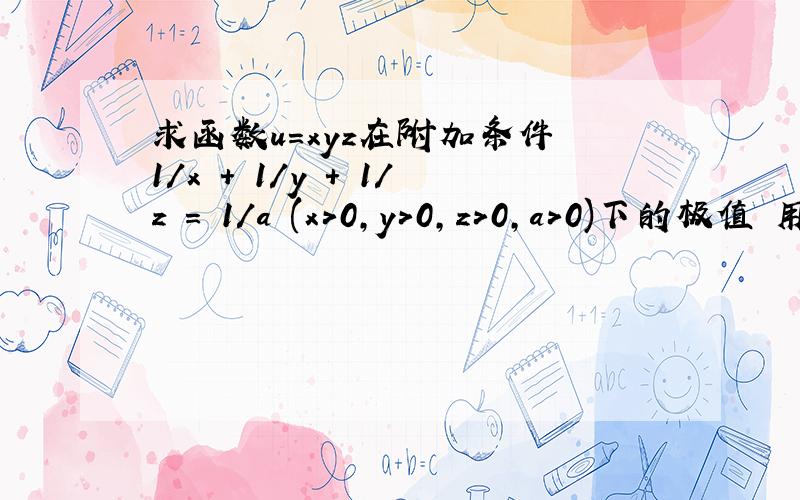 求函数u=xyz在附加条件 1/x + 1/y + 1/z = 1/a (x>0,y>0,z>0,a>0)下的极值 用MATLAB怎么作?麻烦写下代码