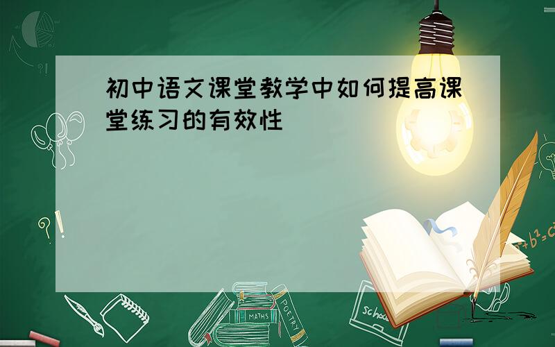 初中语文课堂教学中如何提高课堂练习的有效性