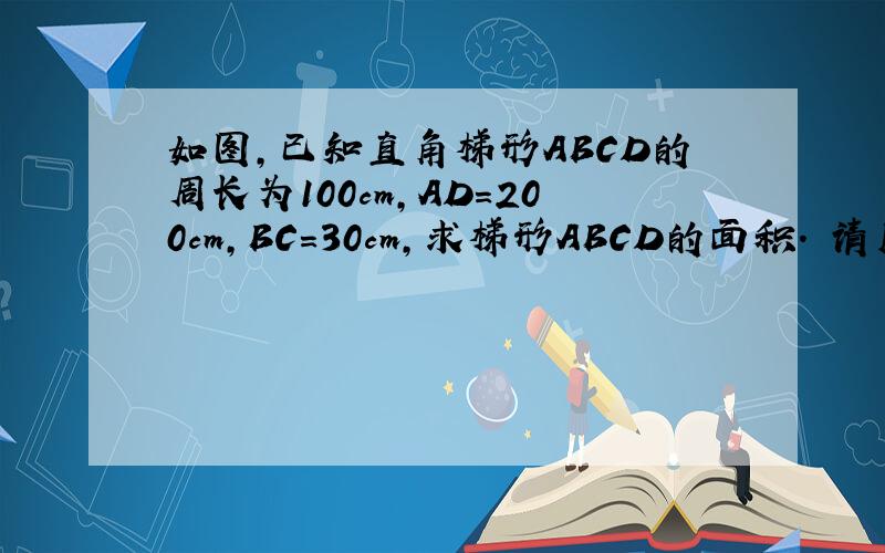 如图,已知直角梯形ABCD的周长为100cm,AD=200cm,BC=30cm,求梯形ABCD的面积. 请用算式
