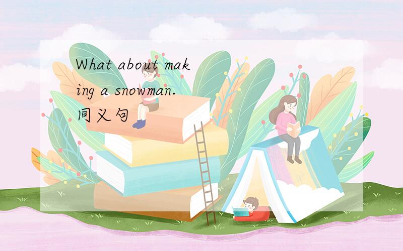 What about making a snowman.同义句