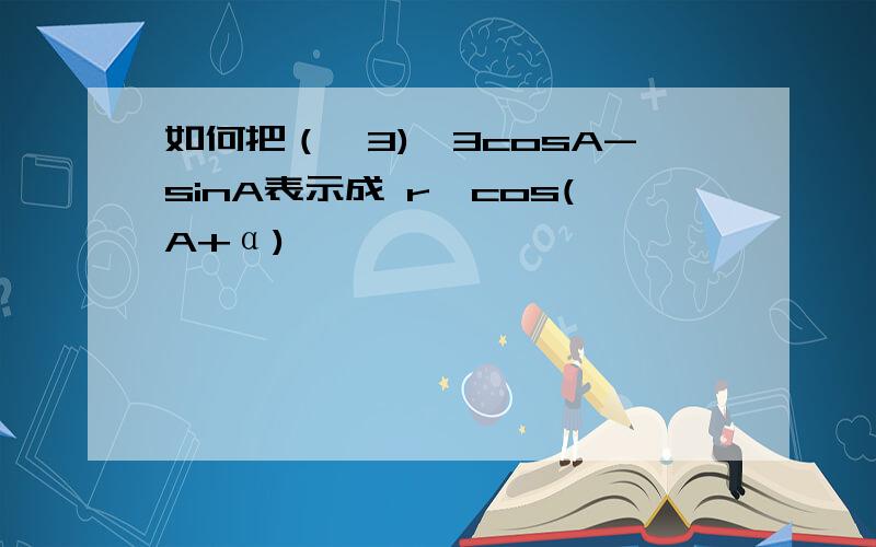 如何把（√3)*3cosA-sinA表示成 r*cos(A+α)