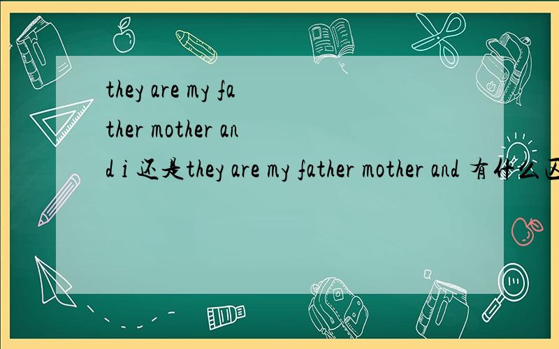 they are my father mother and i 还是they are my father mother and 有什么区别呢?