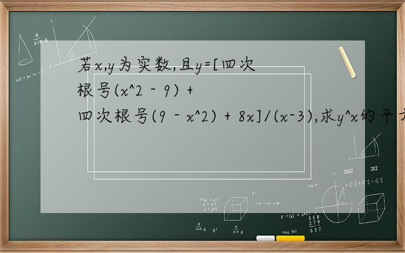 若x,y为实数,且y=[四次根号(x^2 - 9) + 四次根号(9 - x^2) + 8x]/(x-3),求y^x的平方根