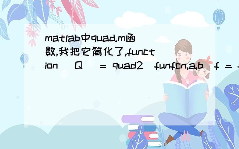 matlab中quad.m函数,我把它简化了,function [Q] = quad2(funfcn,a,b)f = fcnchk(funfcn);h = 0.13579*(b-a);x = [a a+h a+2*h (a+b)/2 b-2*h b-h b];y = f(x);[Q(1)] = ...quadstep(f,x(1),x(3),y(1),y(2),y(3));[Q(2)] = ...quadstep(f,x(3),x(5),y(3),y(4),y