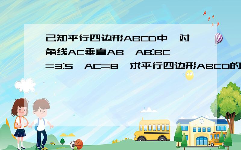 已知平行四边形ABCD中,对角线AC垂直AB,AB:BC=3:5,AC=8,求平行四边形ABCD的面积