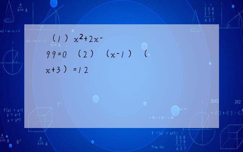 （1）x²+2x-99=0 （2）（x-1）（x+3）=12