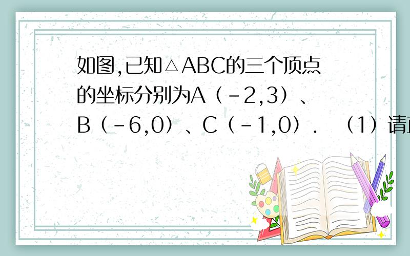 如图,已知△ABC的三个顶点的坐标分别为A（-2,3）、B（-6,0）、C（-1,0）． （1）请直接写出点A关于y轴谁知道这题是哪个试卷上的?