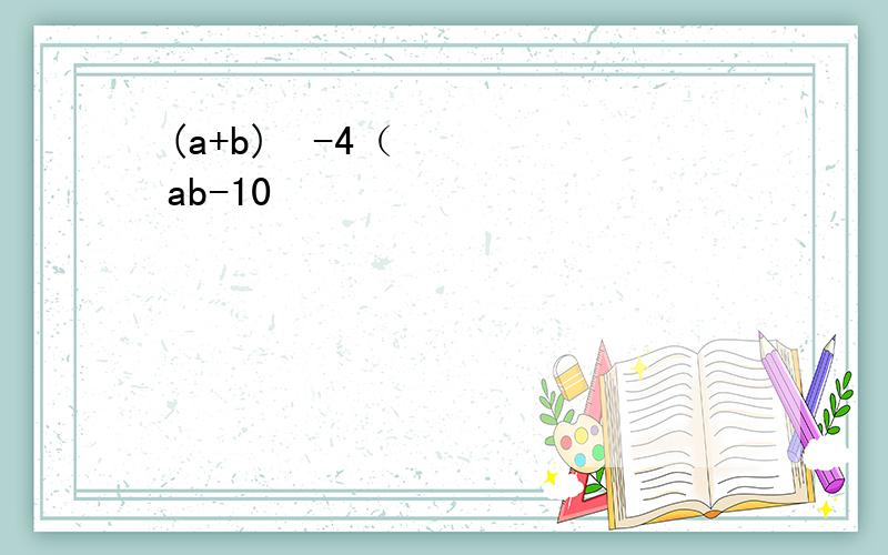 (a+b)²-4（ab-10²