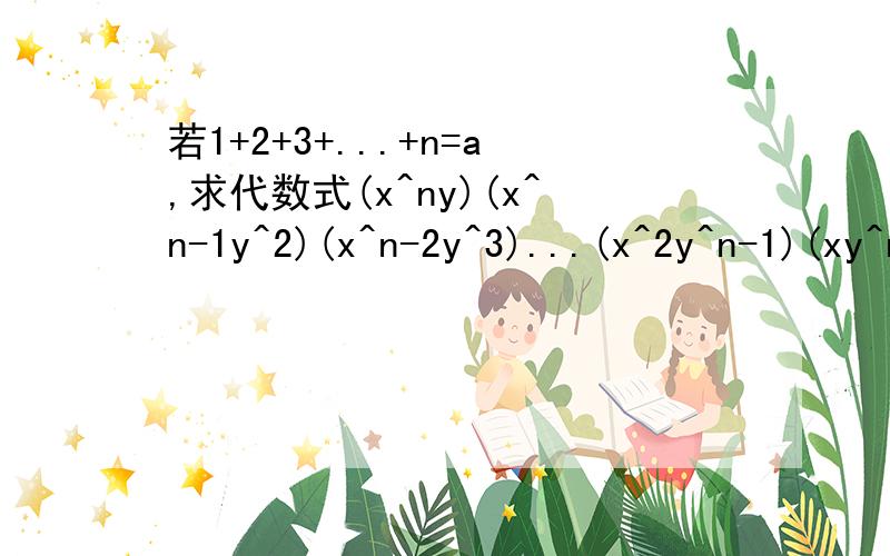 若1+2+3+...+n=a,求代数式(x^ny)(x^n-1y^2)(x^n-2y^3)...(x^2y^n-1)(xy^n)