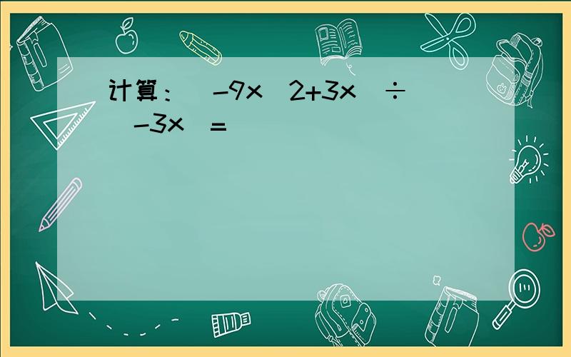 计算：（-9x^2+3x)÷(-3x)=