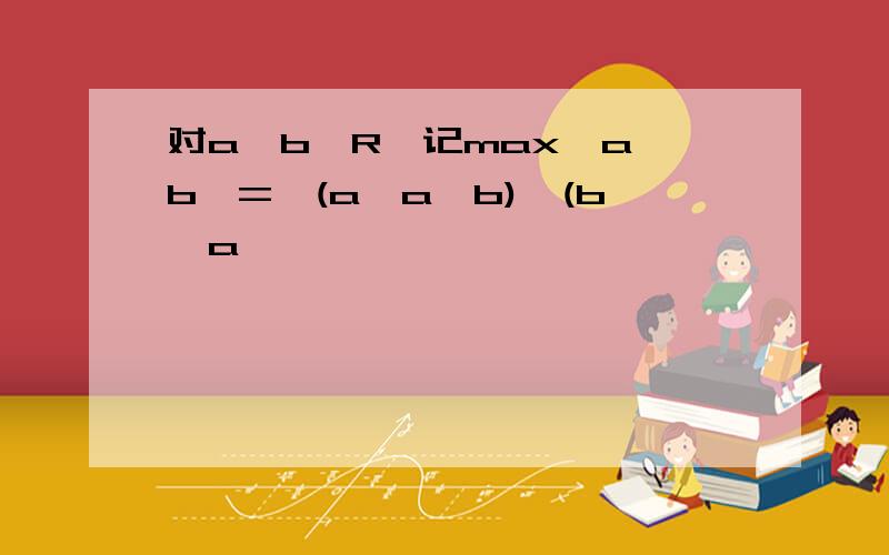 对a,b∈R,记max{a,b}={(a,a≥b),(b,a