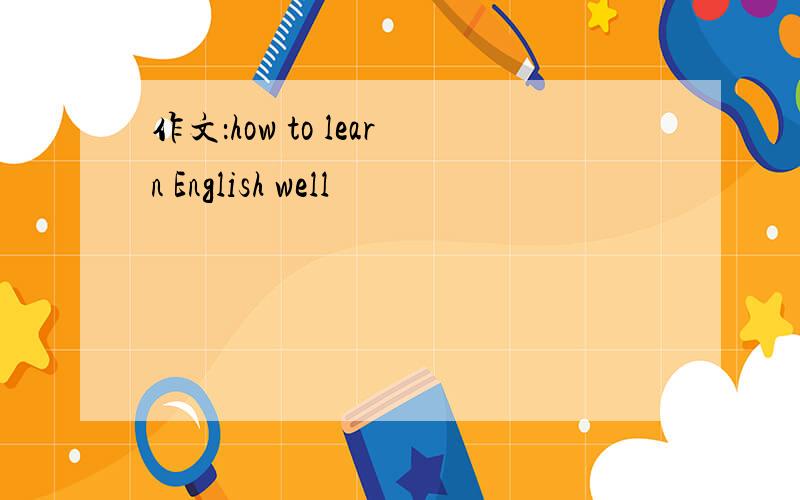 作文：how to learn English well