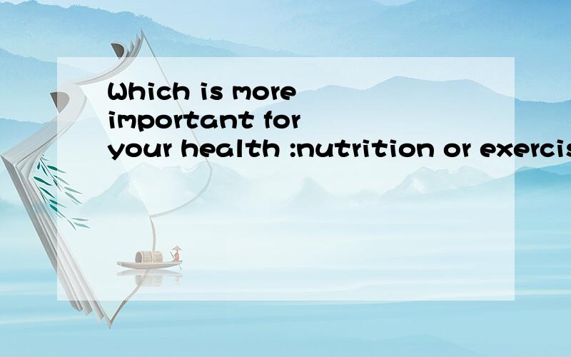 Which is more important for your health :nutrition or exercise?
