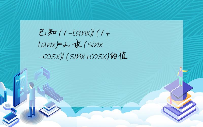 已知(1-tanx)/(1+tanx)=2,求(sinx-cosx)/(sinx+cosx)的值
