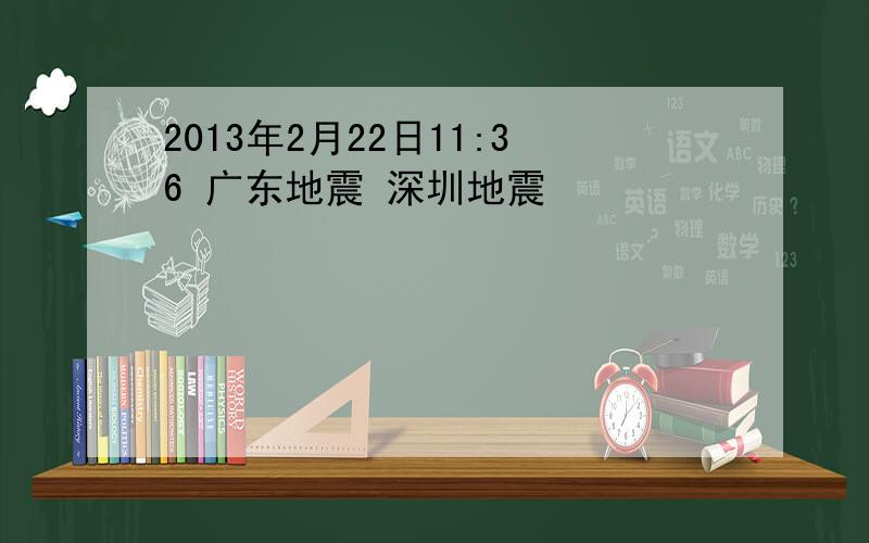 2013年2月22日11:36 广东地震 深圳地震