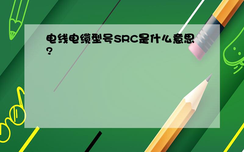 电线电缆型号SRC是什么意思?