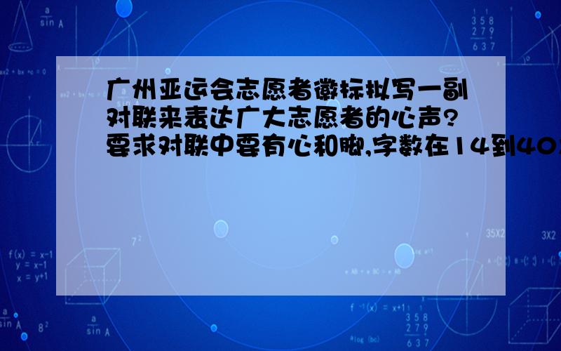 广州亚运会志愿者徽标拟写一副对联来表达广大志愿者的心声?要求对联中要有心和脚,字数在14到40之间
