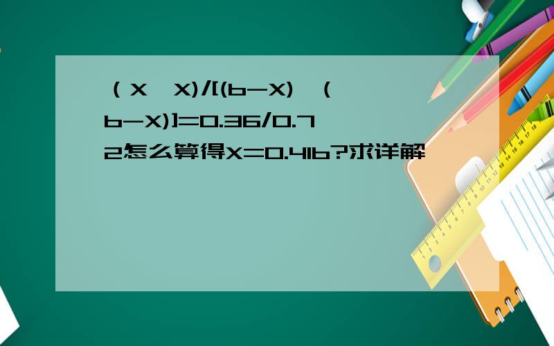（X×X)/[(b-X)×(b-X)]=0.36/0.72怎么算得X=0.41b?求详解