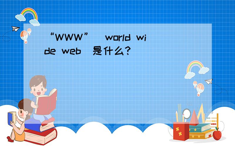 “WWW”(world wide web)是什么?