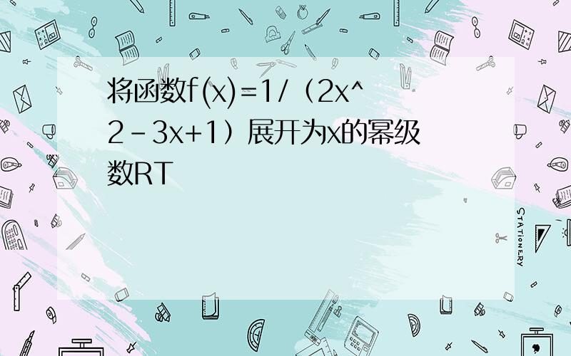 将函数f(x)=1/（2x^2-3x+1）展开为x的幂级数RT