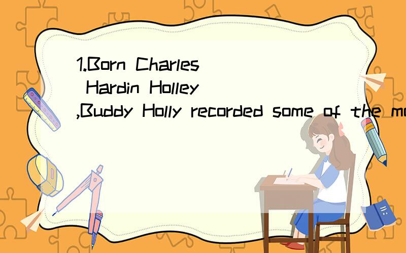 1.Born Charles Hardin Holley,Buddy Holly recorded some of the most distinctive and influential songs in rock-and-roll music, such classics as “That'll Be the Day,” “Rave On,” and “Peggy Sue.”答案将改为including,不就修饰Buddy Holl