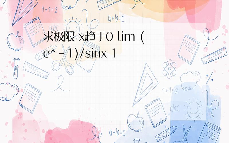 求极限 x趋于0 lim (e^-1)/sinx 1