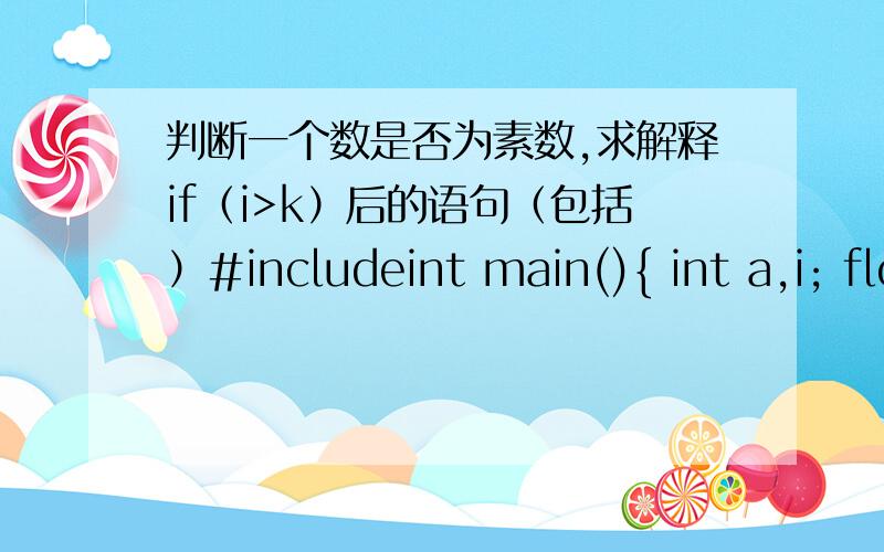 判断一个数是否为素数,求解释if（i>k）后的语句（包括）#includeint main(){ int a,i; float k; scanf(