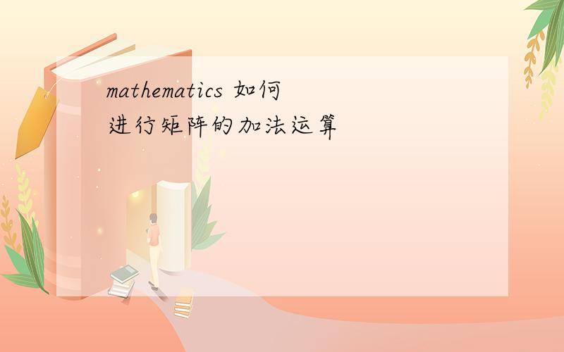 mathematics 如何进行矩阵的加法运算