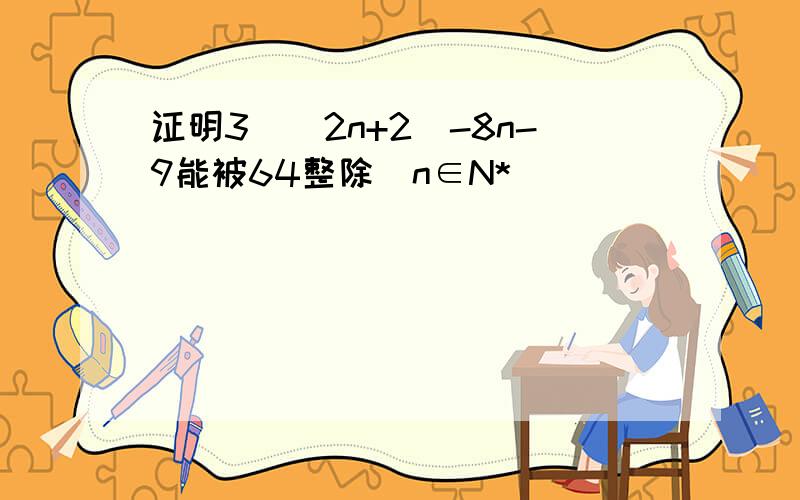 证明3^(2n+2)-8n-9能被64整除(n∈N*)