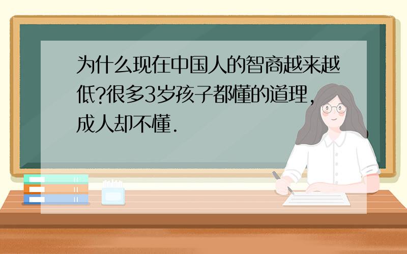 为什么现在中国人的智商越来越低?很多3岁孩子都懂的道理,成人却不懂.