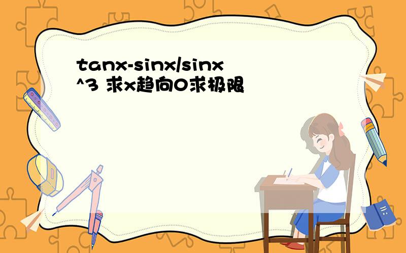 tanx-sinx/sinx^3 求x趋向0求极限