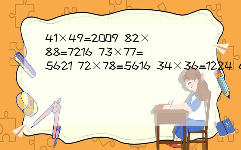 41×49=2009 82×88=7216 73×77=5621 72×78=5616 34×36=1224 65×65=4225 56×54=3024 55×55=3025（1）现在学习了字母表示数,你能同字母表示数的方法,直接写出宣传的速算法吗?