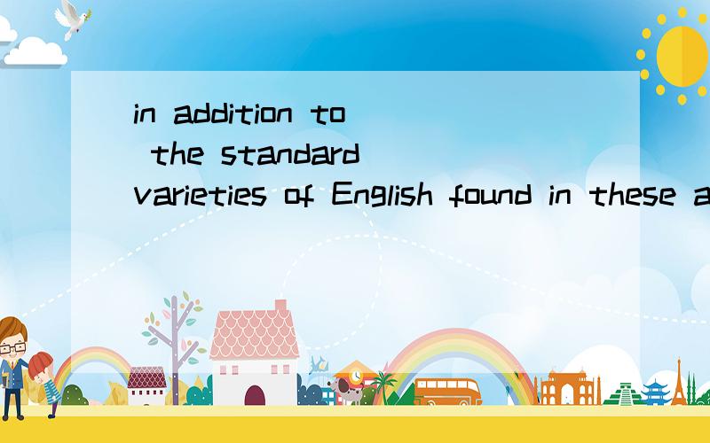 in addition to the standard varieties of English found in these areas,there are a great many regional and social varieties of the language as well as various levels of usage that are employed both in its spoken and written forms.这句话怎么翻译