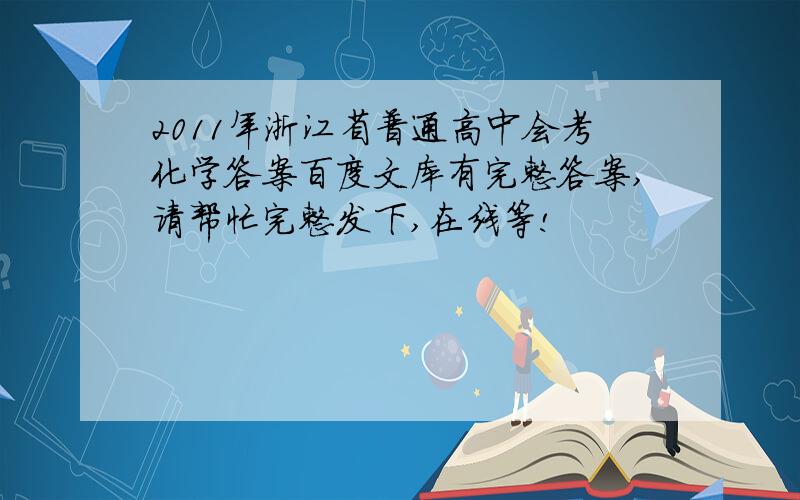 2011年浙江省普通高中会考化学答案百度文库有完整答案,请帮忙完整发下,在线等!