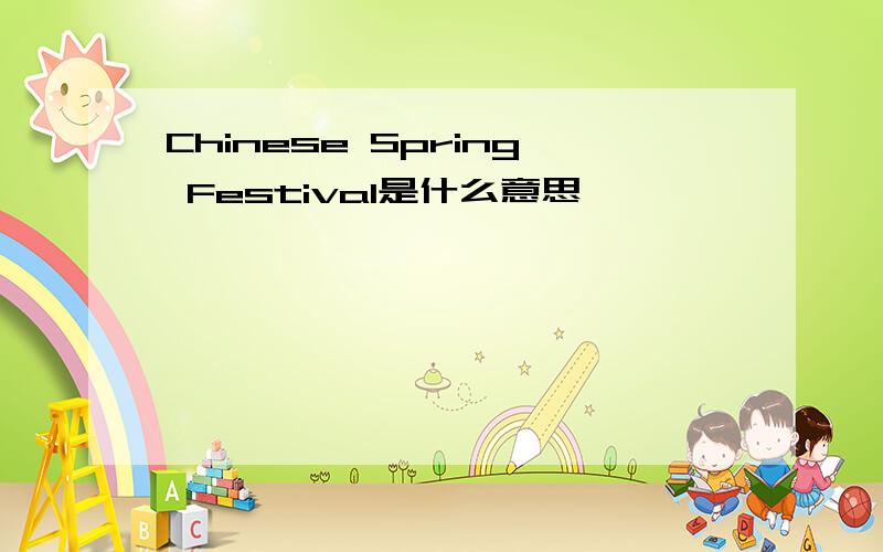 Chinese Spring Festival是什么意思